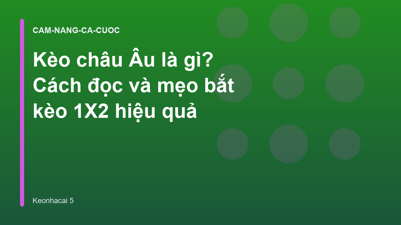Kèo châu Âu là gì? Cách đọc và mẹo bắt kèo 1X2 hiệu quả