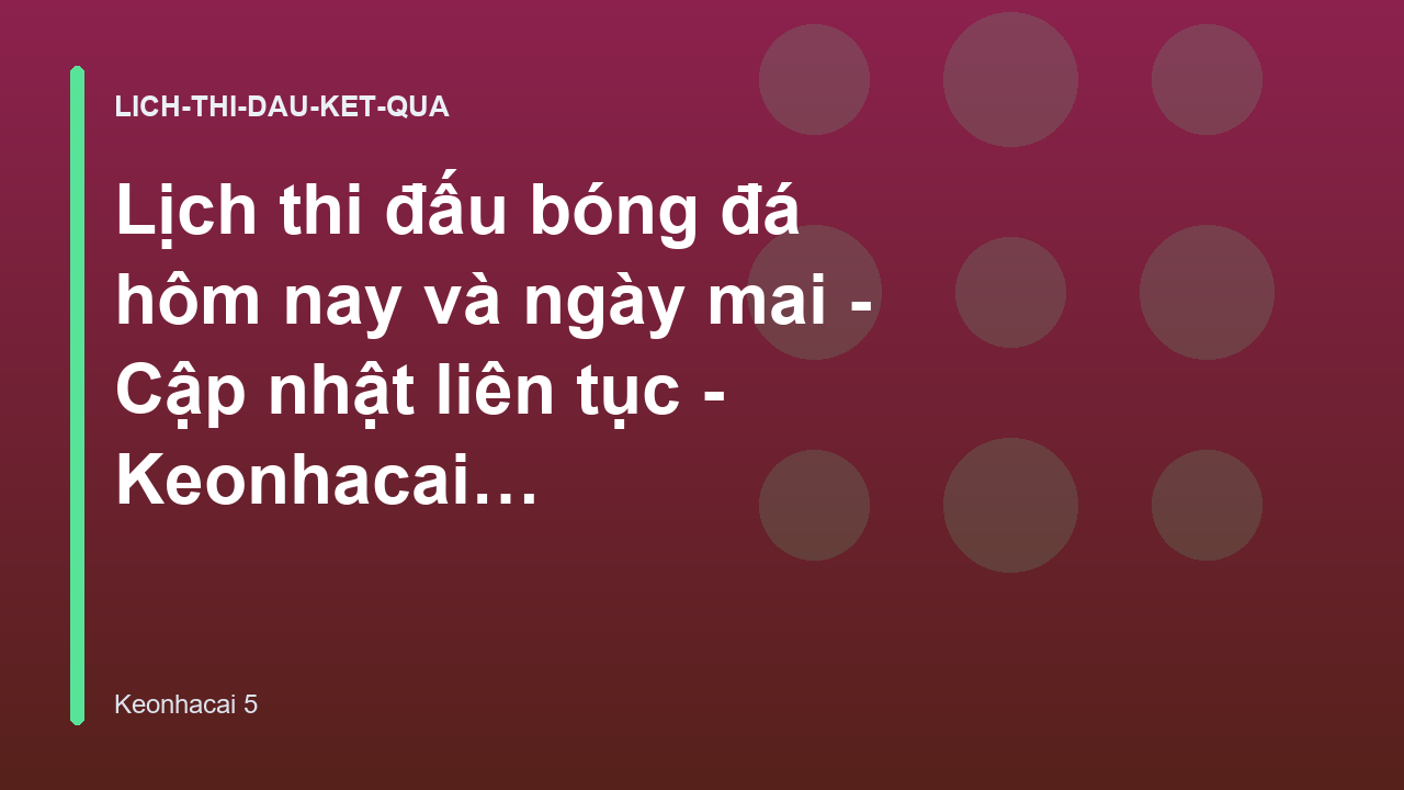 Lịch thi đấu bóng đá hôm nay và ngày mai - Cập nhật liên tục - Keonhacai 5